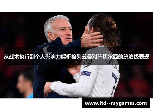 从战术执行到个人影响力解析格列兹曼对阵切尔西的统治级表现 从战术执行到个人影响力解析格列兹曼对阵切尔西的统治级表现