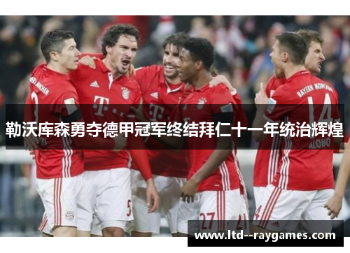 勒沃库森勇夺德甲冠军终结拜仁十一年统治辉煌 勒沃库森勇夺德甲冠军终结拜仁十一年统治辉煌