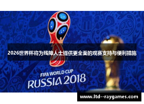 2026世界杯将为残障人士提供更全面的观赛支持与便利措施